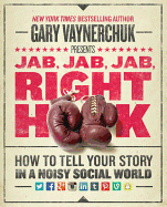 'Jab, Jab, Jab, Right Hook: How to Tell Your Story in a Noisy Social World'
