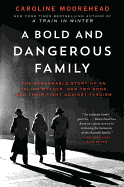 A Bold and Dangerous Family: The Remarkable Story of an Italian Mother, Her Two Sons, and Their Fight Against Fascism (The Resistance Quartet)