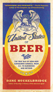 'The United States of Beer: The True Tale of How Beer Conquered America, from B.C. to Budweiser and Beyond'