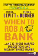 When to Rob a Bank: ...and 131 More Warped Suggestions and Well-Intended Rants