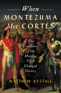 When Montezuma Met Cort???s: The True Story of the Meeting That Changed History