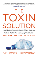 The Toxin Solution: How Hidden Poisons in the Air, Water, Food, and Products We Use Are Destroying Our Health--AND WHAT WE CAN DO TO FIX IT