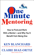 One Minute Mentoring: How to Find and Work With a Mentor--And Why You'll Benefit from Being One