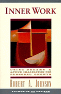 Inner Work: Using Dreams and Active Imagination for Personal Growth
