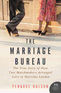The Marriage Bureau: The True Story of How Two Matchmakers Arranged Love in Wartime London