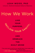 'How We Work: Live Your Purpose, Reclaim Your Sanity, and Embrace the Daily Grind'