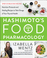 Hashimoto├óΓé¼Γäós Food Pharmacology: Nutrition Protocols and Healing Recipes to Take Charge of Your Thyroid Health