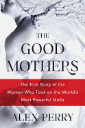 The Good Mothers: The Story of the Three Women Who Took on the World's Most Powerful Mafia