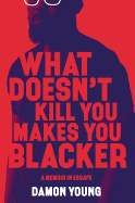 What Doesn't Kill You Makes You Blacker: A Memoir