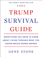 The Trump Survival Guide: Everything You Need to Know About Living Through What You Hoped Would Never Happen