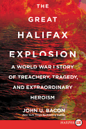 The Great Halifax Explosion: A World War I Story of Treachery, Tragedy, and Extraordinary Heroism