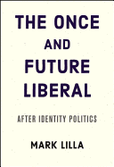 The Once and Future Liberal: After Identity Politics
