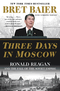 Three Days in Moscow: Ronald Reagan and the Fall