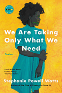 We Are Taking Only What We Need: Stories (Art of