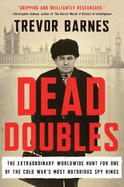Dead Doubles: The Extraordinary Worldwide Hunt for One of the Cold War's Most Notorious Spy Ring