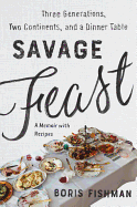 'Savage Feast: Three Generations, Two Continents, and a Dinner Table (a Memoir with Recipes)'