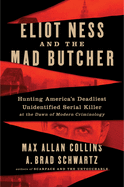 Eliot Ness and the Mad Butcher: Hunting a Serial Killer at the Dawn of Modern Criminology