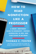 'How to Read Nonfiction Like a Professor: A Smart, Irreverent Guide to Biography, History, Journalism, Blogs, and Everything in Between'