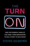 The Turn-On: How the Powerful Make Us Like Them-From Washington to Wall Street to Hollywood