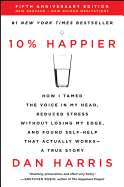 10% Happier Revised Edition: How I Tamed the Voice in My Head, Reduced Stress Without Losing My Edge, and Found Self-Help That Actually Works--A True Story