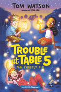 Trouble at Table 5 #3: The Firefly Fix (HarperChapters)