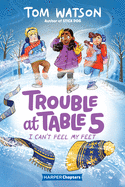 Trouble at Table 5 #4: I Canâ€™t Feel My Feet (HarperChapters)