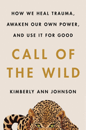 Call of the Wild: How We Heal Trauma, Awaken Our