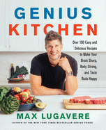 Genius Kitchen: Over 100 Easy and Delicious Recipes to Make Your Brain Sharp, Body Strong, and Taste Buds Happy (Genius Living, 3)