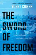 The Sword of Freedom: Israel, Mossad, and the Secret War