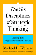 The Six Disciplines of Strategic Thinking: Leading Your Organization into the Future