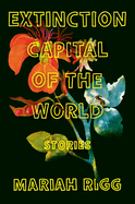Extinction Capital of the World: Stories