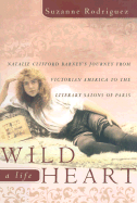 Wild Heart, a Life: Natalie Clifford Barney's Journey from Victorian America to the Literary Salons of Paris