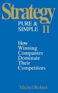 Strategy Pure & Simple II: How Winning Companies Dominate Their Competitors