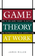 Game Theory at Work: How to Use Game Theory to Outthink and Outmaneuver Your Competition