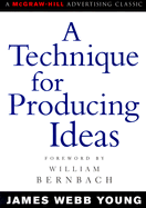 A Technique for Producing Ideas (Advertising Age Classics Library)
