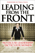 Leading from the Front: No-Excuse Leadership Tactics for Women: No-Excuse Leadership Tactics for Women