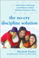 The No-Cry Discipline Solution: Gentle Ways to Encourage Good Behavior Without Whining, Tantrums, and Tears: Foreword by Tim Seldin