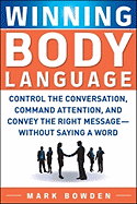 'Winning Body Language: Control the Conversation, Command Attention, and Convey the Right Message--Without Saying a Word'