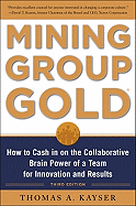 'Mining Group Gold, Third Edition: How to Cash in on the Collaborative Brain Power of a Team for Innovation and Results'