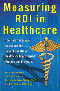 Measuring Roi in Healthcare: Tools and Techniques to Measure the Impact and Roi in Healthcare Improvement Projects and Programs: Tools and Techniques