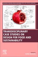 Transdisciplinary Case Studies on Design for Food and Sustainability (Woodhead Publishing Series in Consumer Science and Strategic Marketing)