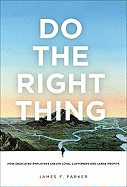 Do the Right Thing: How Dedicated Employees Create Loyal Customers and Large Profits
