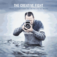 Creative Fight, The: Create Your Best Work and Live the Life You Imagine