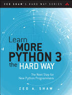 Learn More Python 3 the Hard Way: The Next Step for New Python Programmers (Zed Shaw's Hard Way Series)