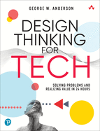 Design Thinking for Tech: Solving Problems and Realizing Value in 24 Hours (Sams Teach Yourself -- Hours)
