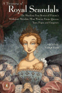 A Treasury of Royal Scandals: The Shocking True Stories History's Wickedest, Weirdest, Most Wanton Kings, Queens, Tsars, Popes, and Emperors