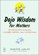 Dojo Wisdom for Mothers: 100 Simple Ways to Become a Calmer, Happier, More Loving