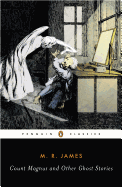 'Count Magnus and Other Ghost Stories: The Complete Ghost Stories of M. R. James, Volume 1'