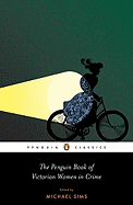 The Penguin Book of Victorian Women in Crime: Forgotten Cops and Private Eyes from the Time of Sherlock Holmes (Penguin Classics)