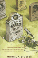 The Dead Guy Interviews: Conversations with 45 of the Most Accomplished, Notorious, and Deceased Personalities in History